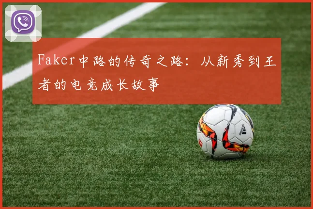 Faker中路的传奇之路：从新秀到王者的电竞成长故事