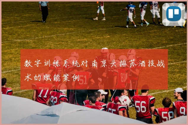 数字训练系统对南京头排苏酒技战术的赋能案例