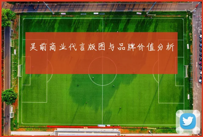 吴前商业代言版图与品牌价值分析