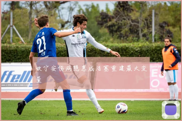 坎宁安伤病隐患成活塞重建最大变量